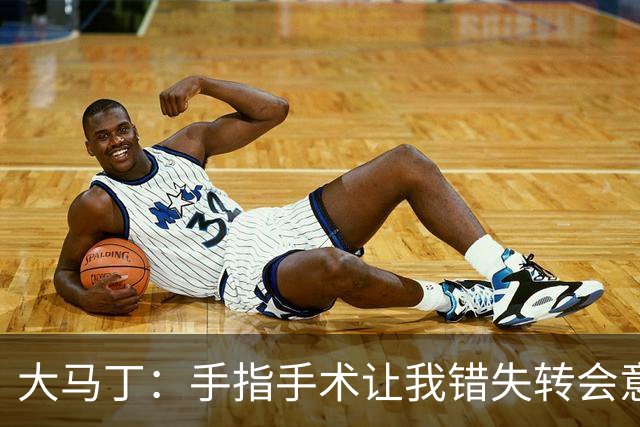 大马丁：手指手术让我错失转会意甲；现在每次扑救都忍着痛