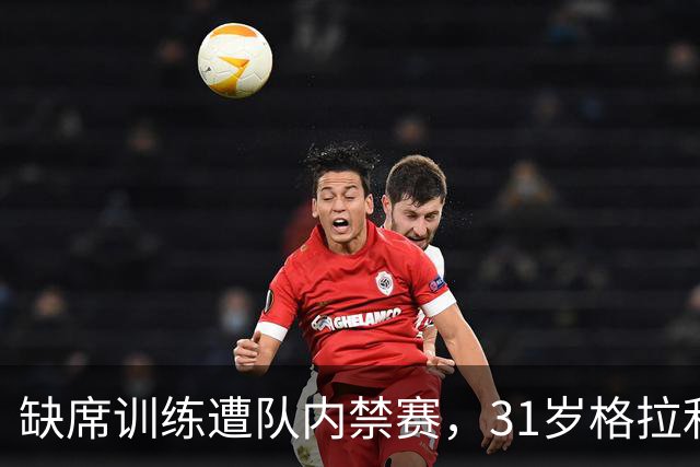 缺席训练遭队内禁赛，31岁格拉利什还剩多少机会？